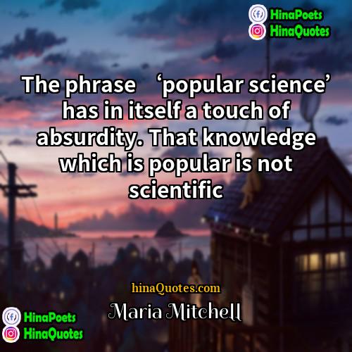 Maria Mitchell Quotes | The phrase ‘popular science’ has in itself